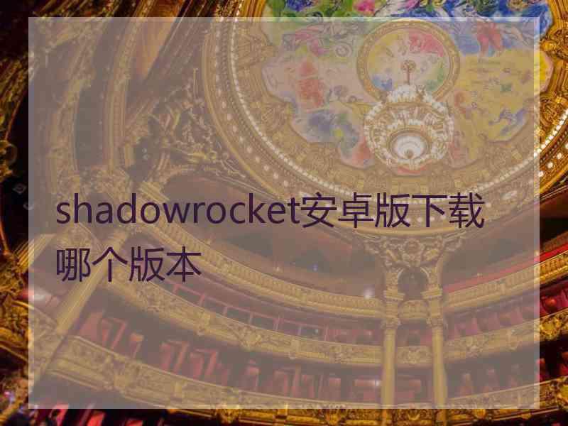shadowrocket安卓版下载哪个版本