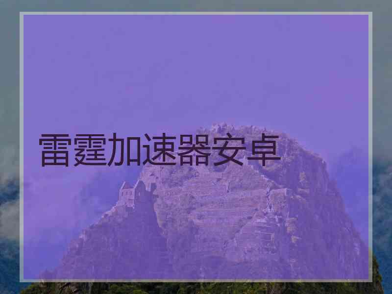 雷霆加速器安卓