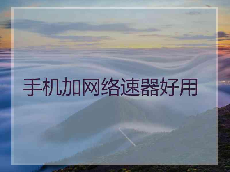 手机加网络速器好用