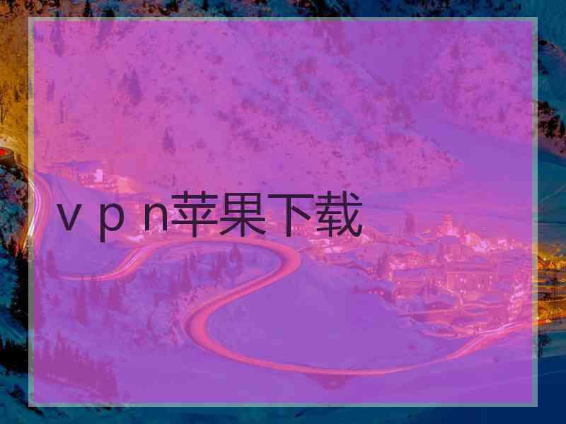 v p n苹果下载