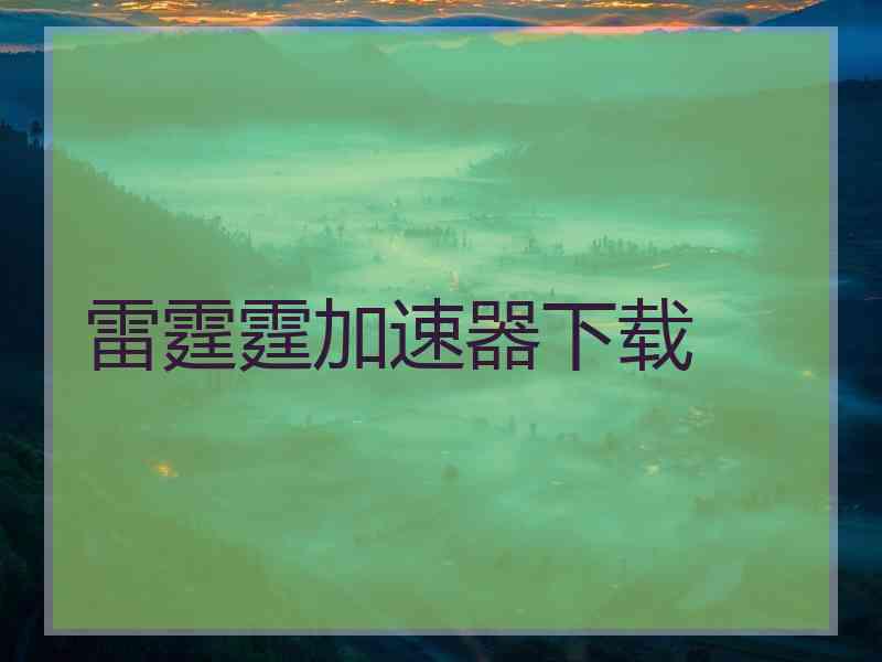 雷霆霆加速器下载