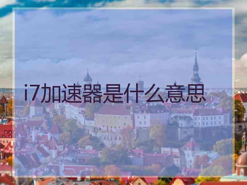 i7加速器是什么意思