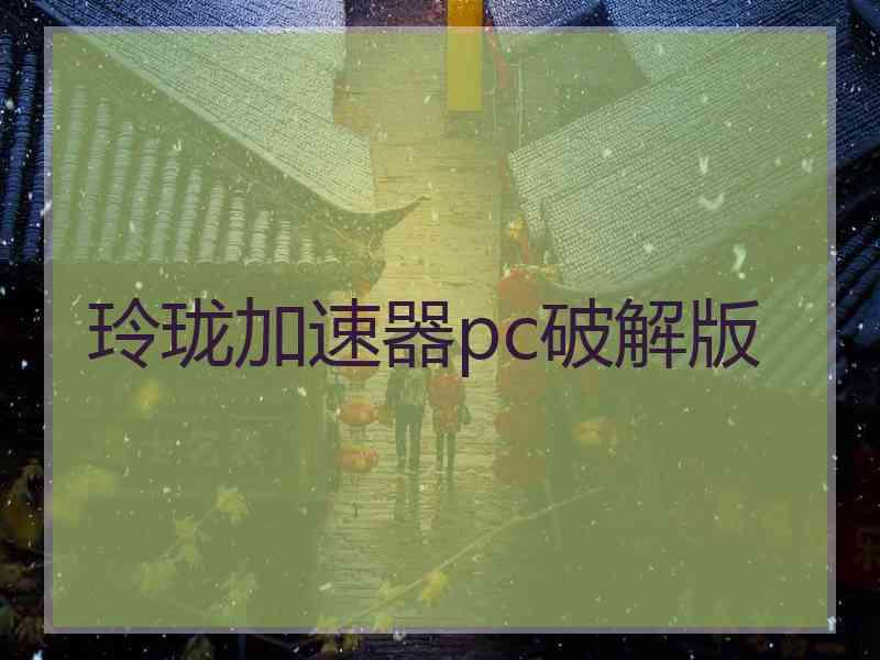 玲珑加速器pc破解版