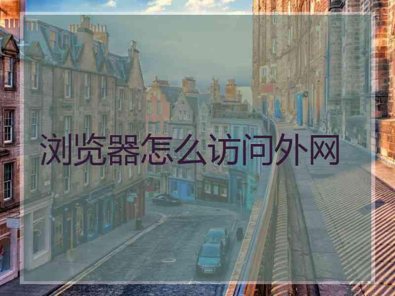 浏览器怎么访问外网