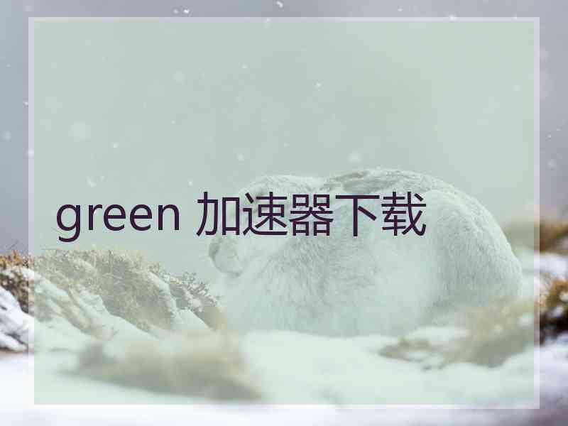 green 加速器下载