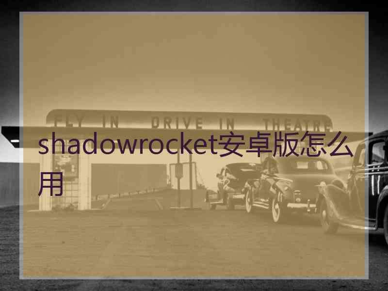 shadowrocket安卓版怎么用