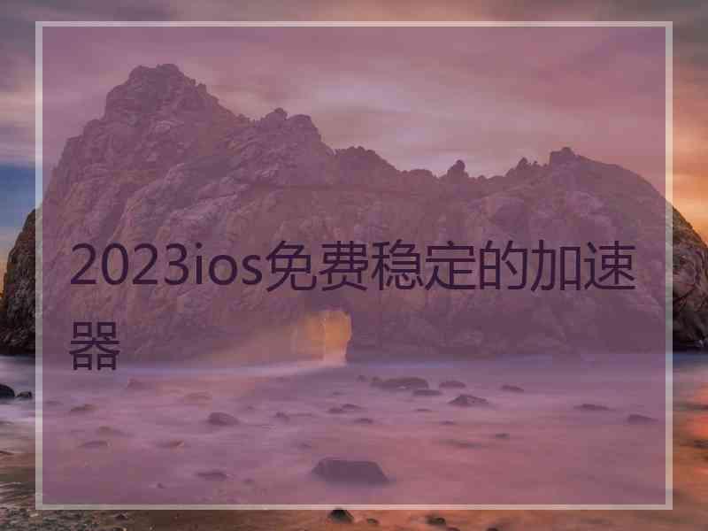 2023ios免费稳定的加速器