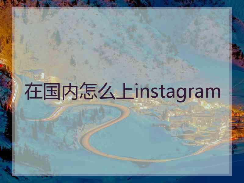 在国内怎么上instagram