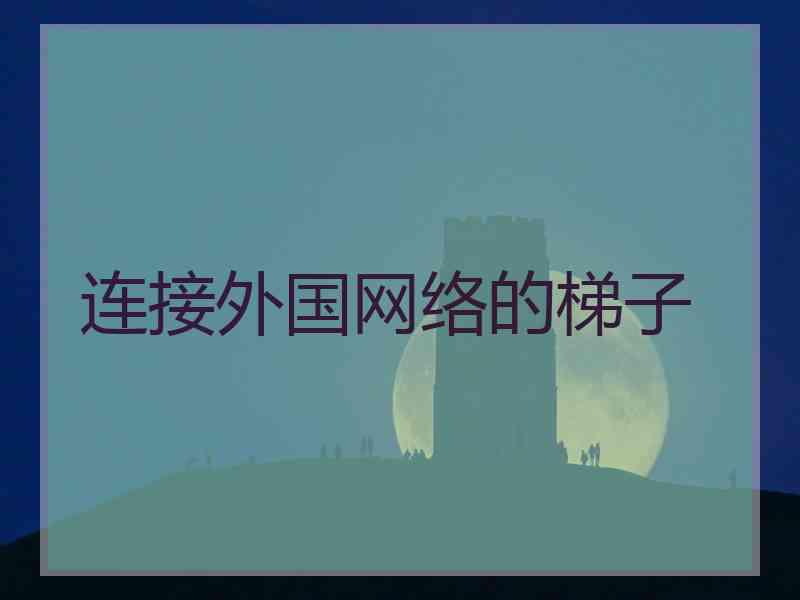 连接外国网络的梯子