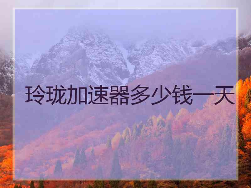 玲珑加速器多少钱一天