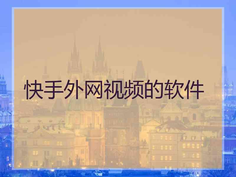快手外网视频的软件