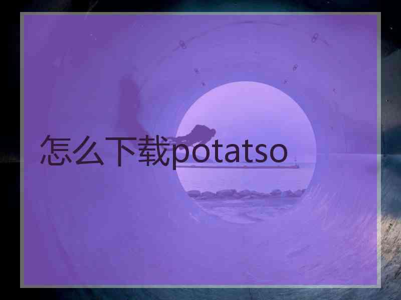 怎么下载potatso