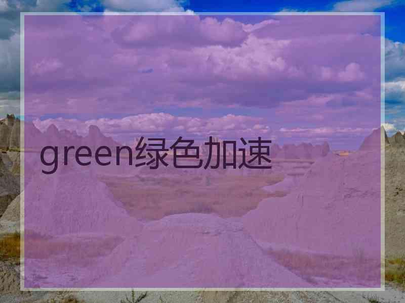 green绿色加速