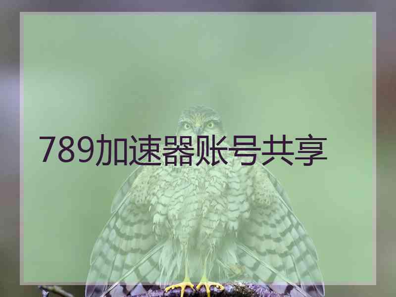 789加速器账号共享
