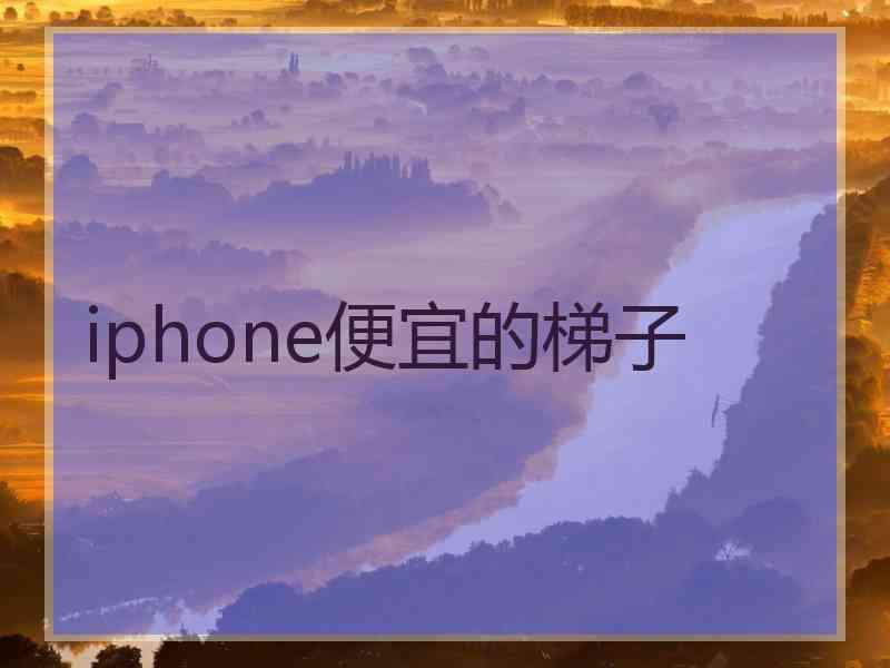 iphone便宜的梯子