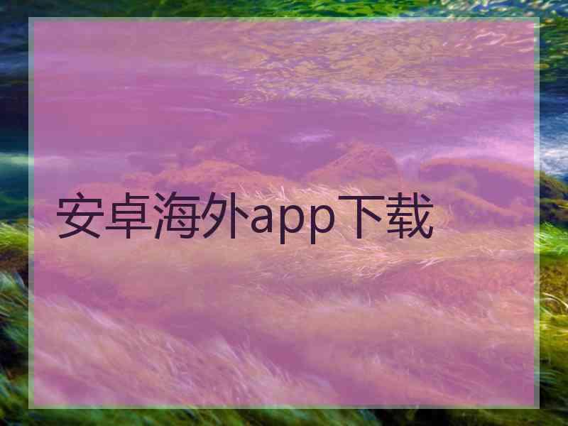 安卓海外app下载