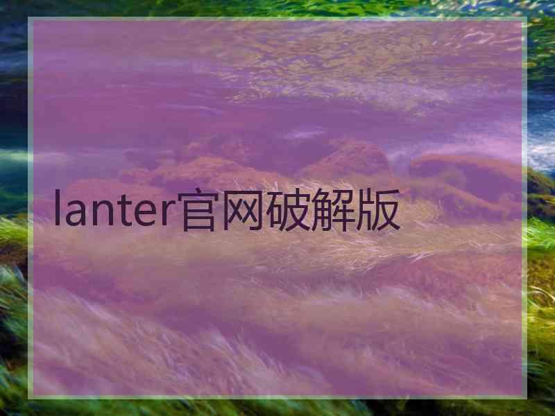 lanter官网破解版