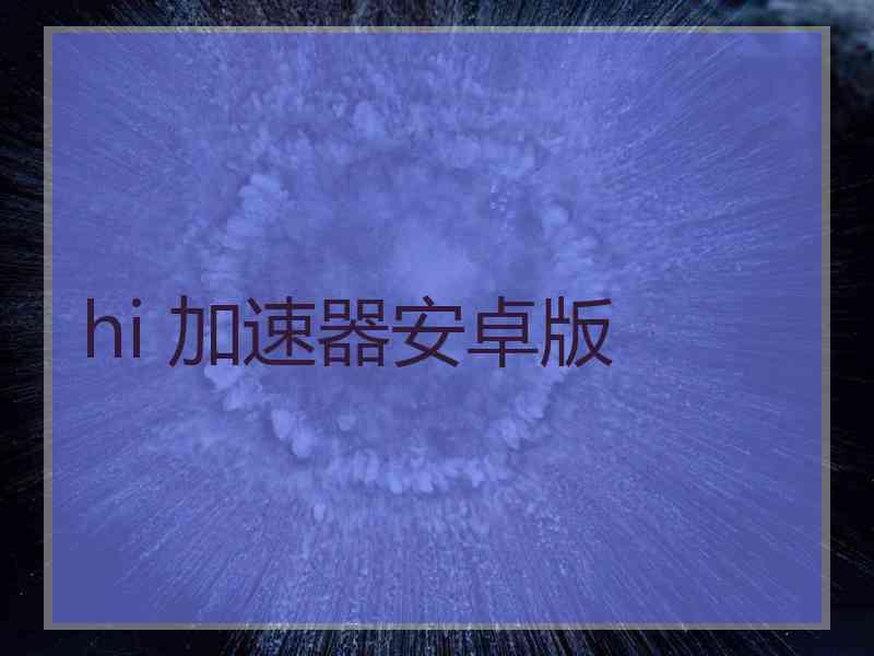 hi 加速器安卓版