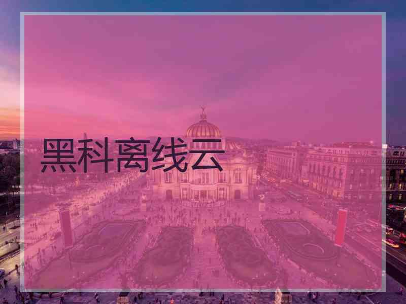 黑科离线云