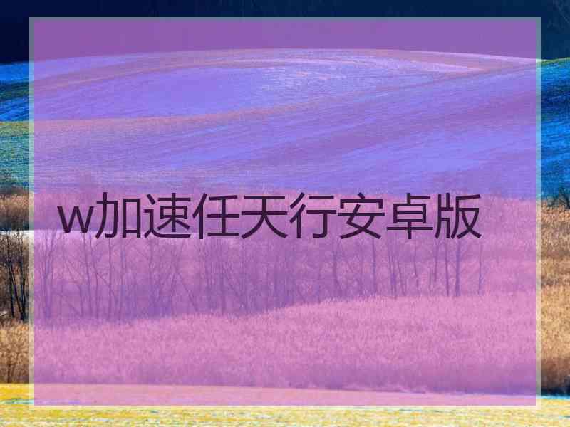 w加速任天行安卓版