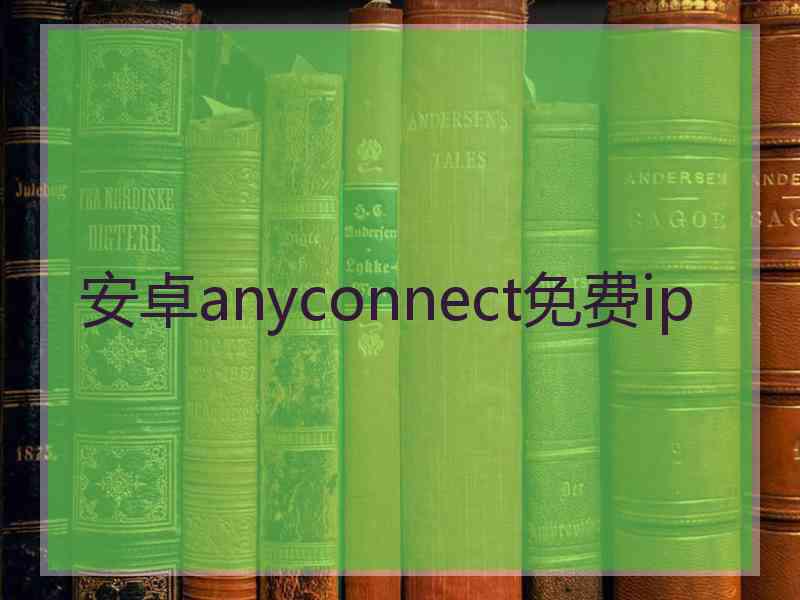 安卓anyconnect免费ip