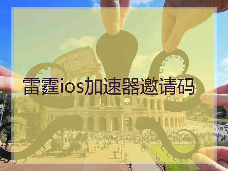 雷霆ios加速器邀请码