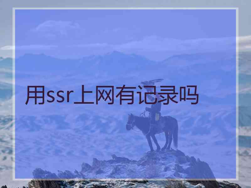 用ssr上网有记录吗