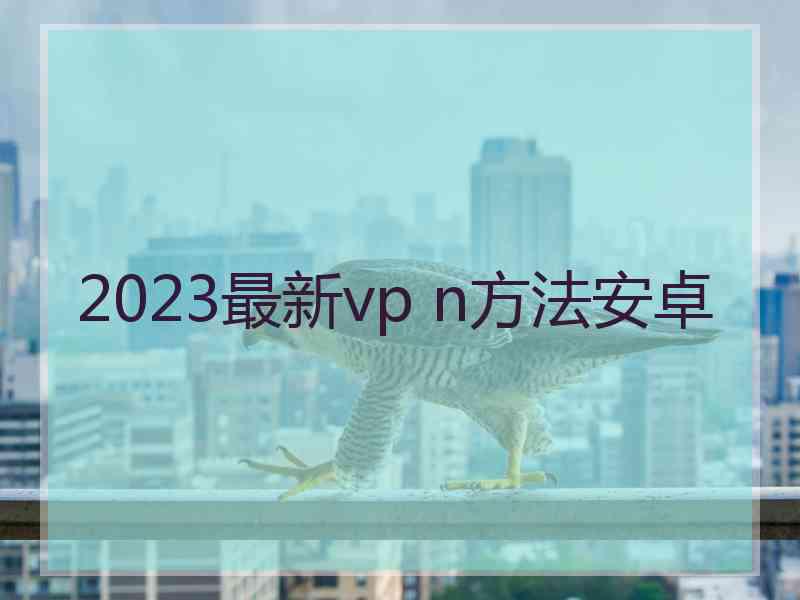 2023最新vp n方法安卓