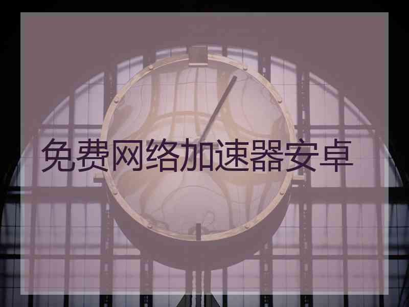 免费网络加速器安卓