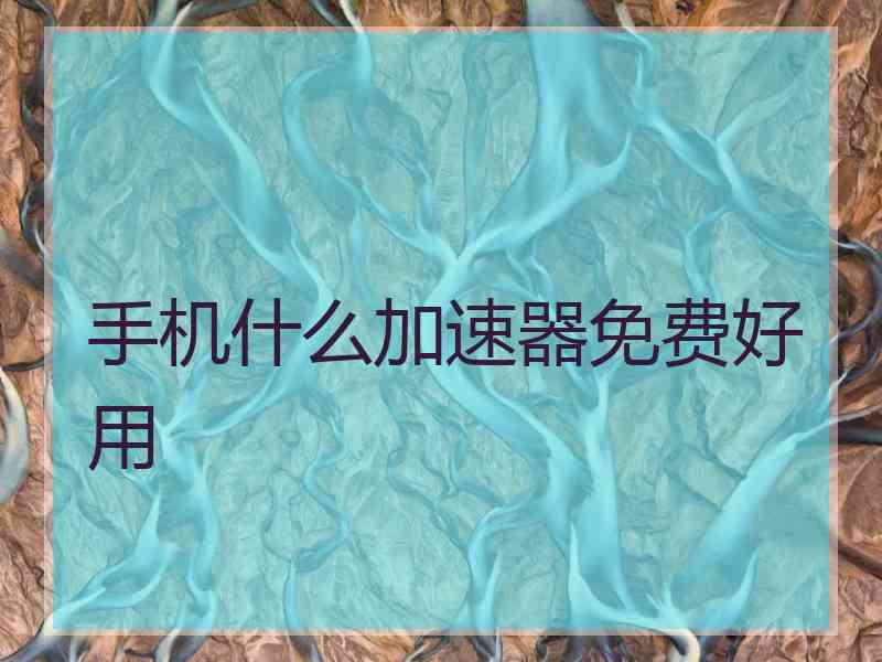 手机什么加速器免费好用