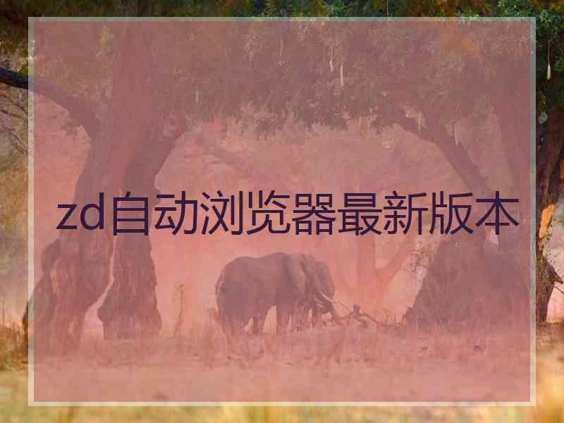 zd自动浏览器最新版本