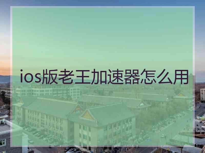 ios版老王加速器怎么用