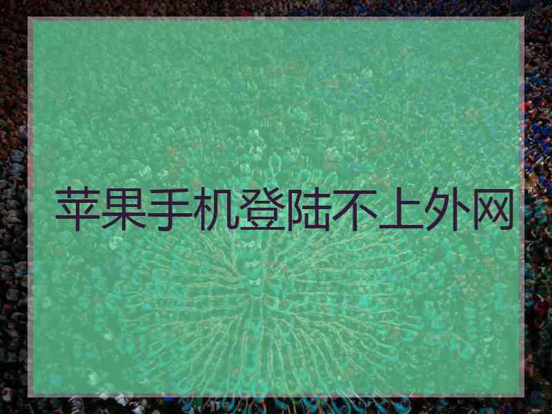 苹果手机登陆不上外网