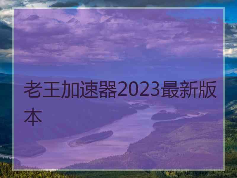 老王加速器2023最新版本