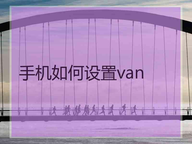 手机如何设置van