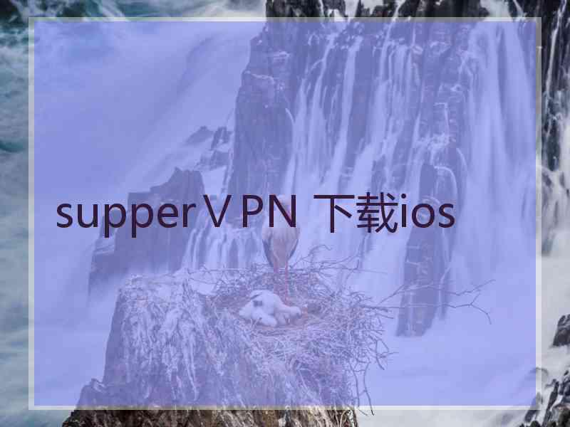 supperⅤPN 下载ios