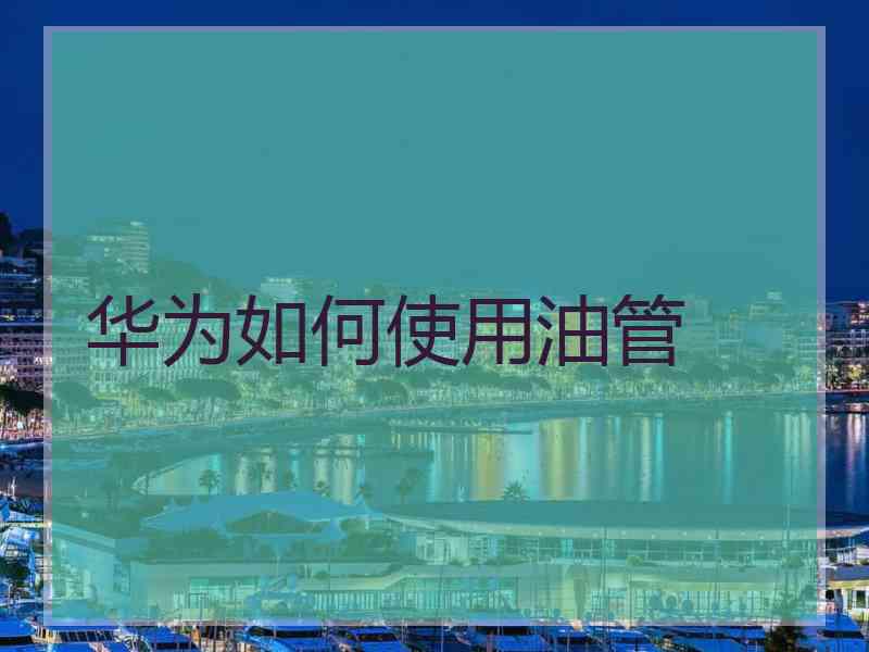 华为如何使用油管