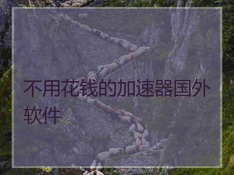不用花钱的加速器国外软件