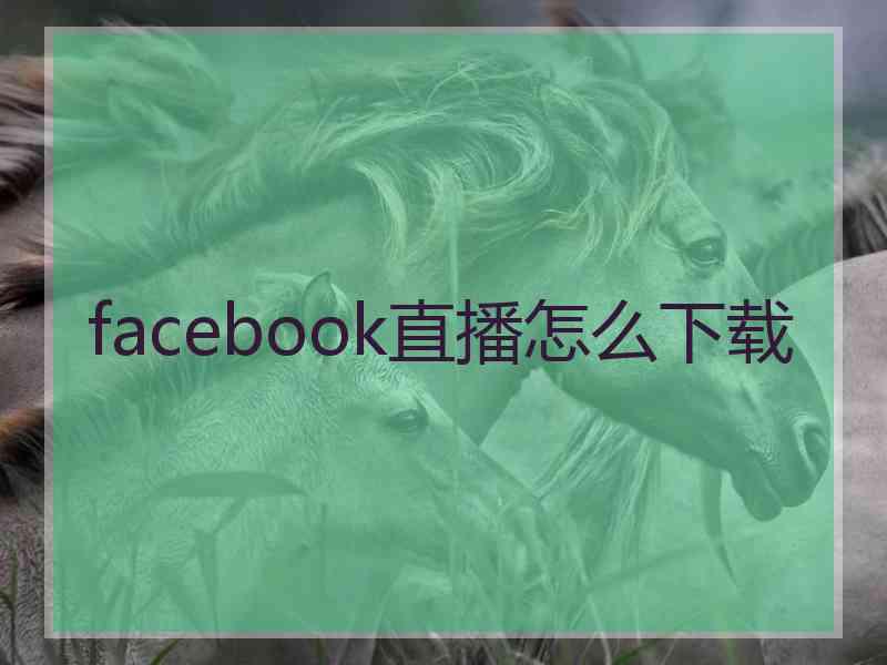 facebook直播怎么下载