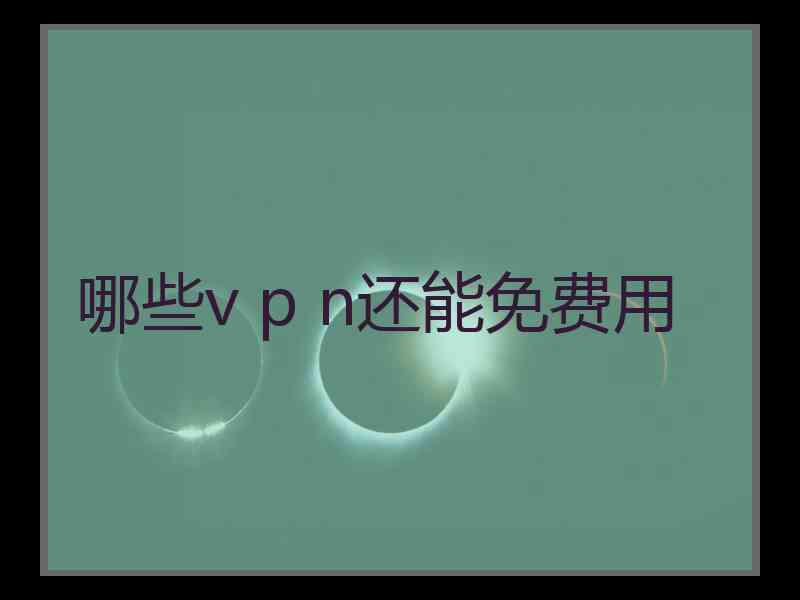 哪些v p n还能免费用