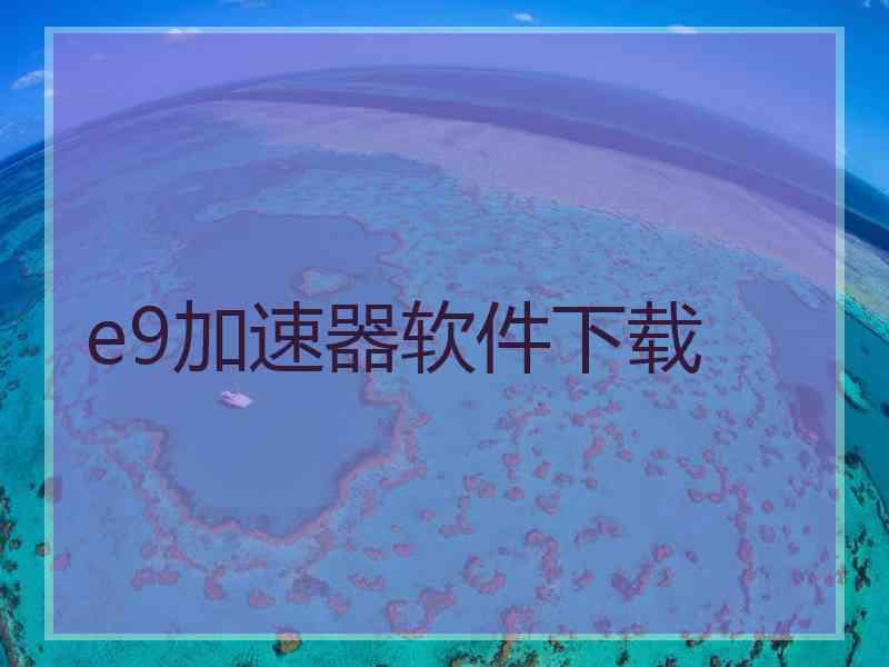 e9加速器软件下载