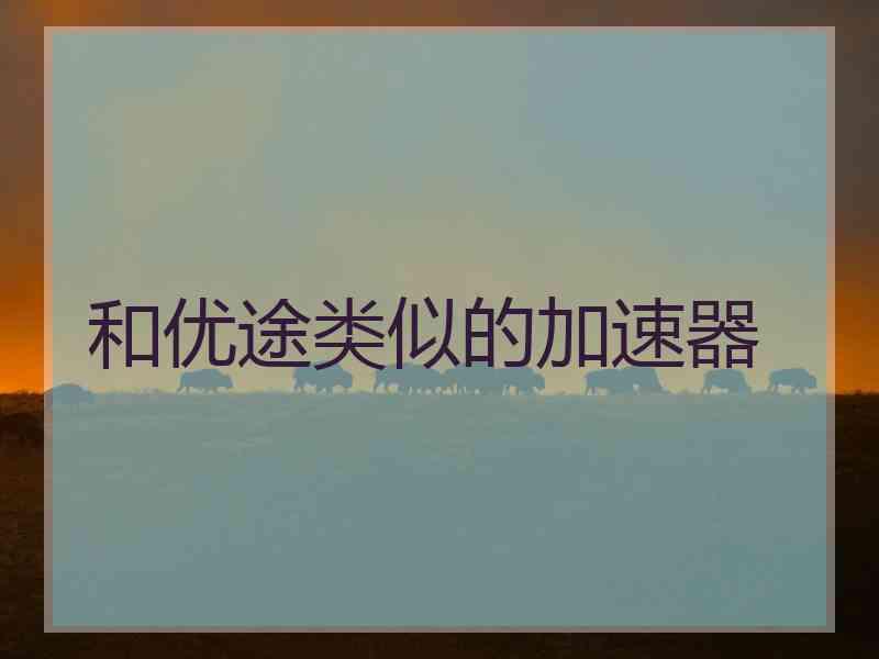 和优途类似的加速器