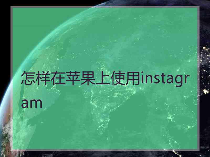 怎样在苹果上使用instagram