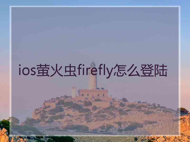 ios萤火虫firefly怎么登陆
