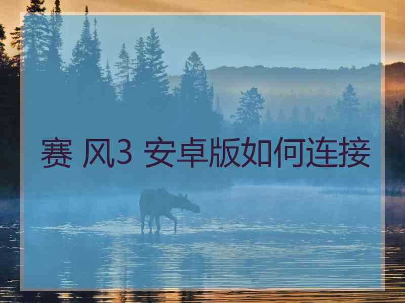 赛 风3 安卓版如何连接