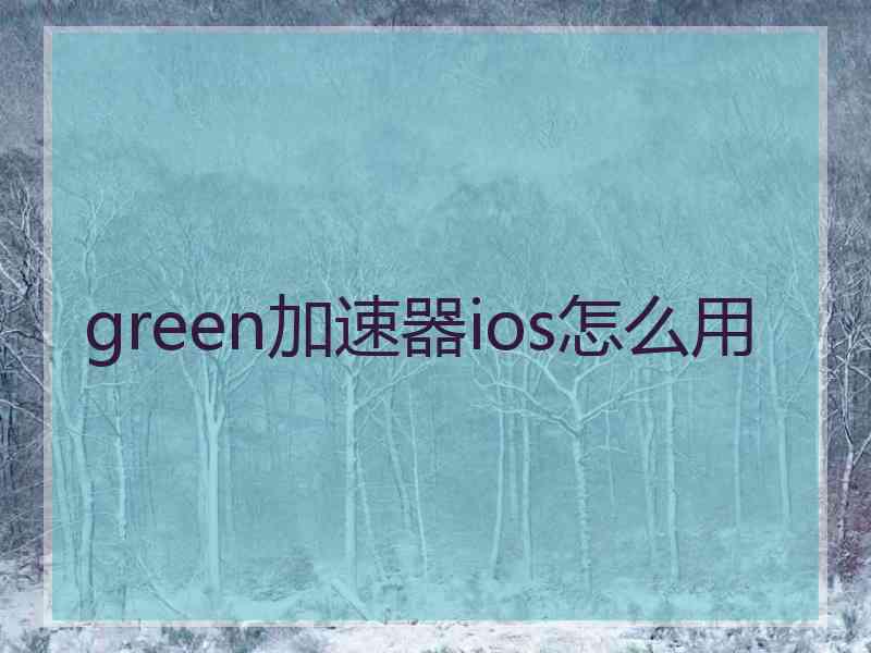 green加速器ios怎么用