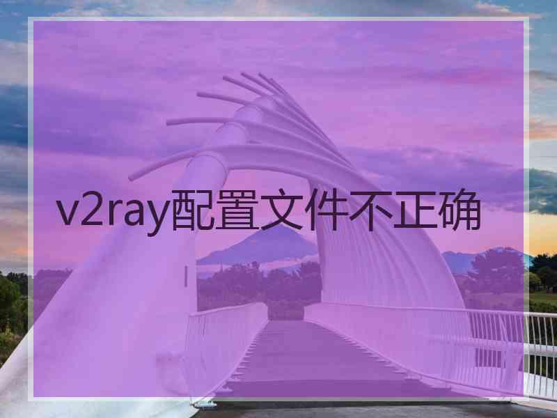 v2ray配置文件不正确