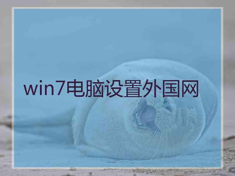 win7电脑设置外国网