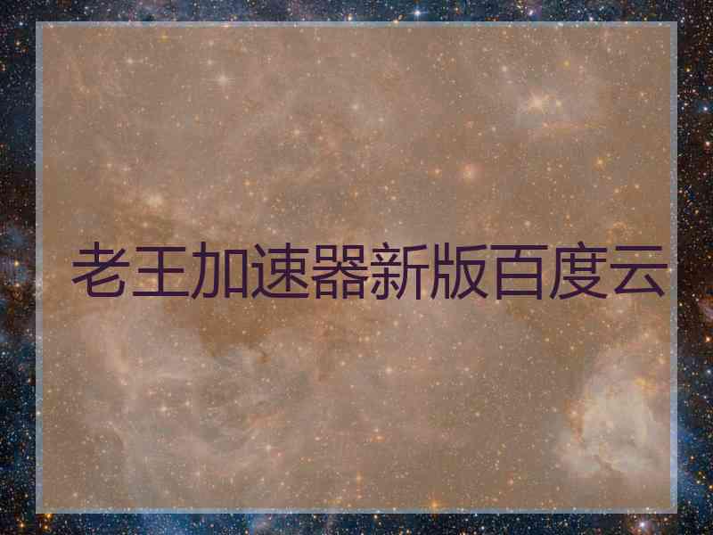 老王加速器新版百度云