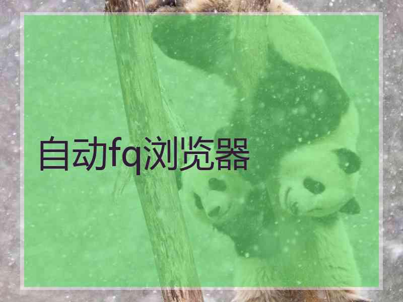 自动fq浏览器